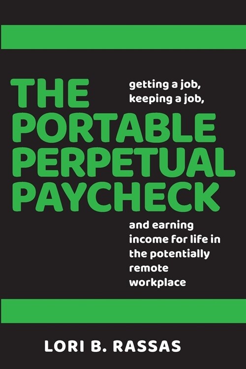 The Portable Perpetual Paycheck: Getting a Job, Keeping a Job, and Earning Income for Life in the Potentially Remote Workplace (Paperback)