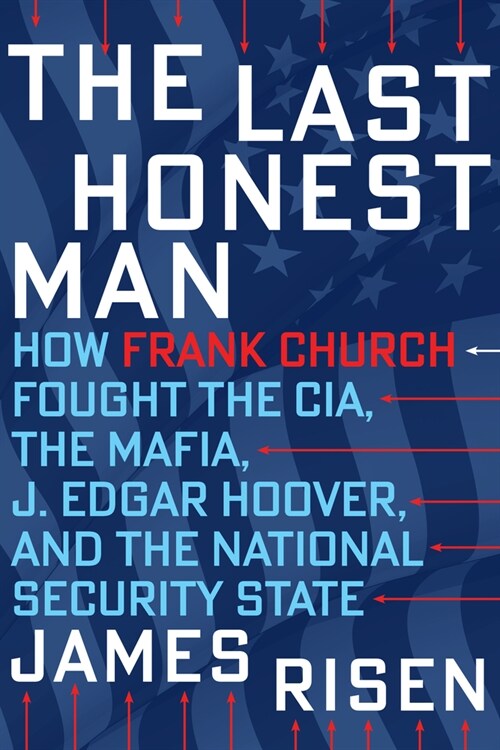 The Last Honest Man: How Frank Church Fought the Cia, the Mafia, J. Edgar Hoover, and the National Security State (Hardcover)