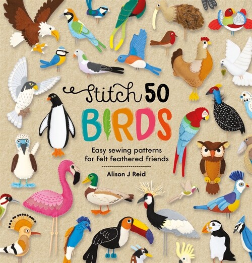 Stitch 50 Birds : Easy sewing patterns for felt feathered friends (Hardcover)