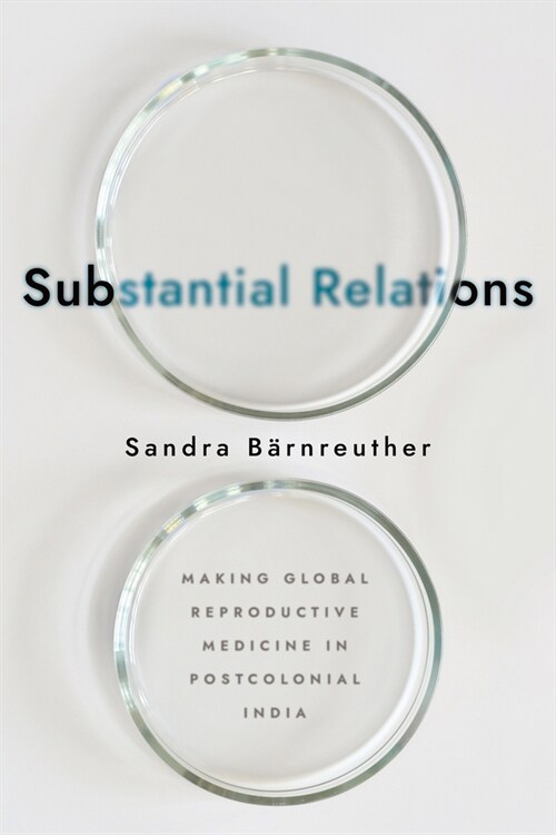 Substantial Relations: Making Global Reproductive Medicine in Postcolonial India (Paperback)