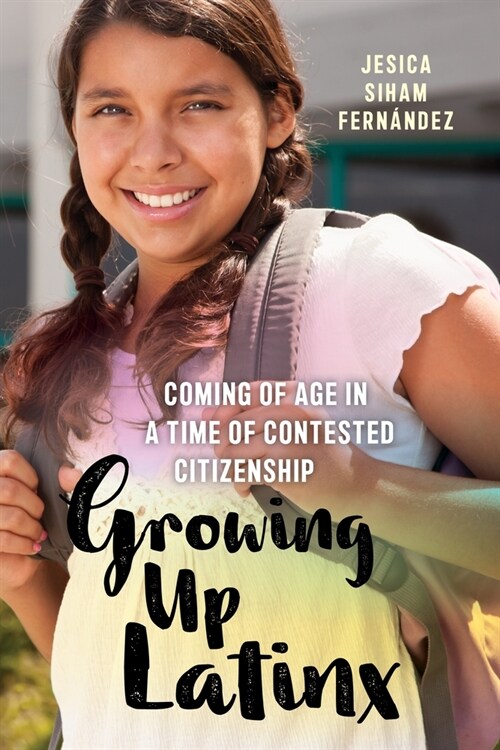 Growing Up Latinx: Coming of Age in a Time of Contested Citizenship (Paperback)