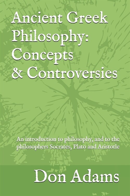 Ancient Greek Philosophy: Concepts and Controversies: An introduction to philosophy, and especially to the philosophers Socrates, Plato and Aris (Paperback)