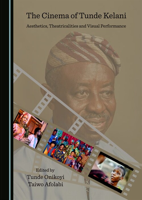 The Cinema of Tunde Kelani: Aesthetics, Theatricalities and Visual Performance (Hardcover)