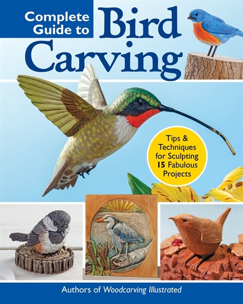 Complete Guide to Bird Carving: 15 Beautiful Beginner-To-Advanced Projects (Paperback)