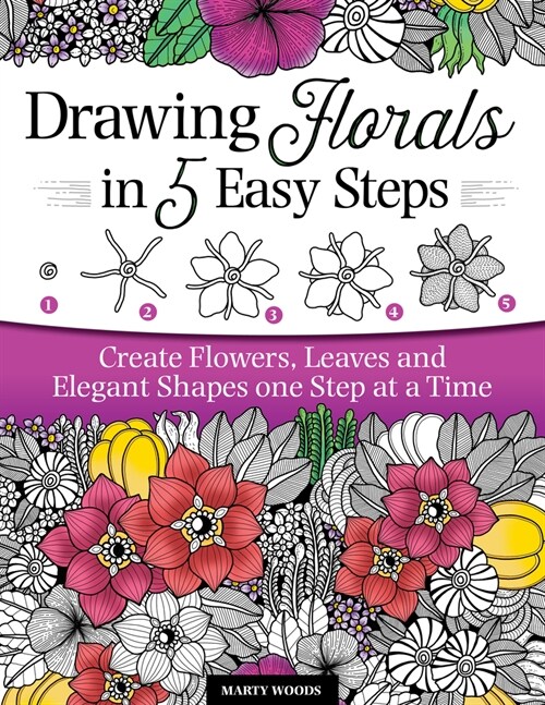 Drawing Florals in 5 Easy Steps: Create Flowers, Leaves, and Elegant Shapes One Step at a Time (Paperback)