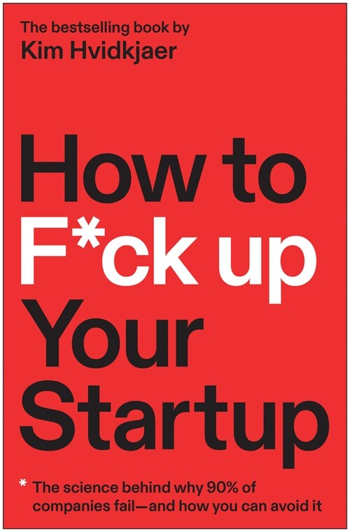How to F*ck Up Your Startup: The Science Behind Why 90% of Companies Fail--And How You Can Avoid It (Hardcover)