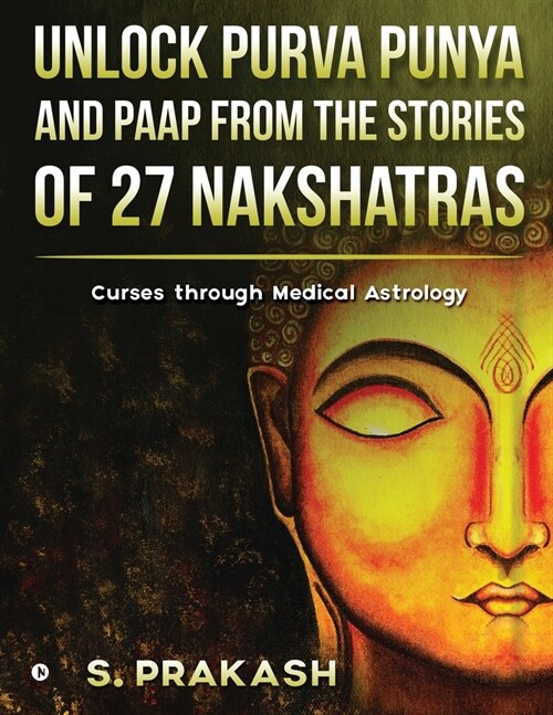 Unlock Purva Punya and Paap from the Stories of 27 Nakshatras: Curses through Medical Astrology (Paperback)