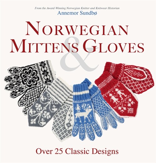 Norwegian Mittens and Gloves: Over 25 Classic Designs for Warm Fingers and Stylish Hands (Paperback)