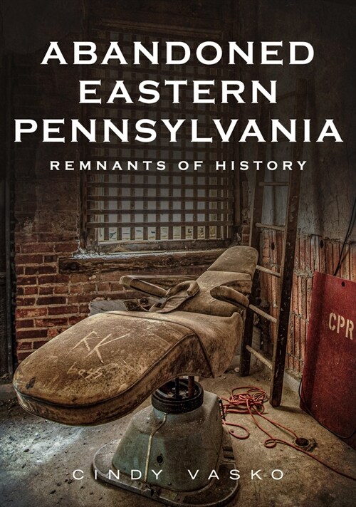Abandoned Eastern Pennsylvania: Remnants of History (Paperback)
