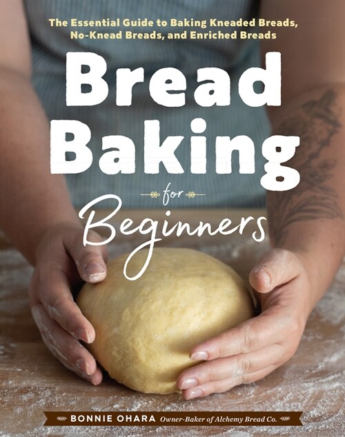 Bread Baking for Beginners: The Essential Guide to Baking Kneaded Breads, No-Knead Breads, and Enriched Breads (Hardcover)