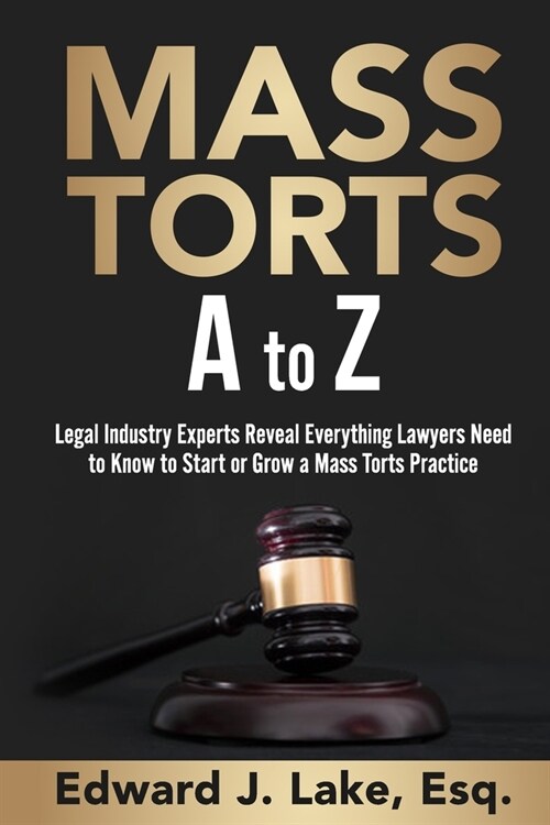 Mass Torts A to Z: Legal Industry Experts Reveal Everything Lawyers Need to Know to Start or Grow a Mass Torts Practice (Paperback)
