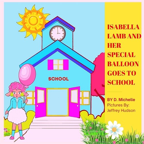 Isabella Lamb and Her Special Balloon Goes to School: Picture Book About A Lamb Showing Love And Kindness With Her Special Balloon (Paperback)
