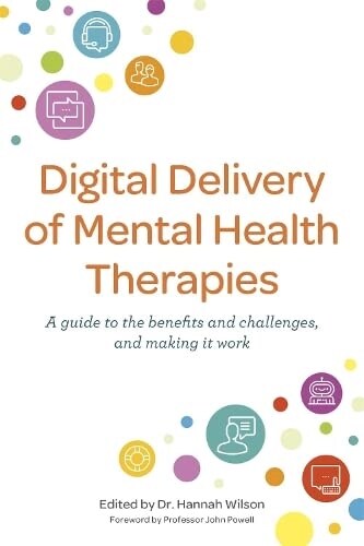 Digital Delivery of Mental Health Therapies : A Guide to the Benefits and Challenges, and Making it Work (Paperback)