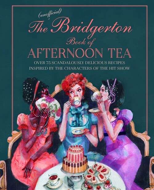 The Unofficial Bridgerton Book of Afternoon Tea : Over 75 Scandalously Delicious Recipes Inspired by the Characters of the Hit Show (Hardcover)