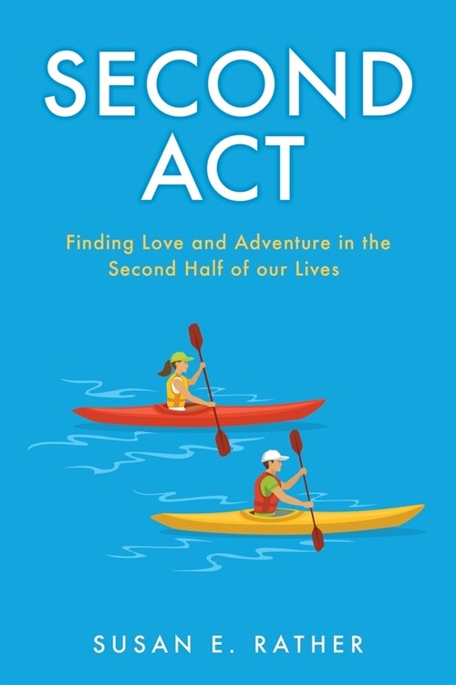 Second Act: Finding Love and Adventure in the Second Half of our Lives (Paperback)