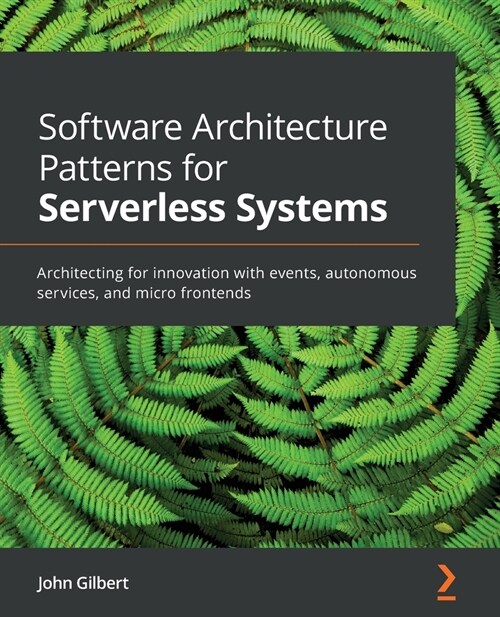 Software Architecture Patterns for Serverless Systems : Architecting for innovation with events, autonomous services, and micro frontends (Paperback)