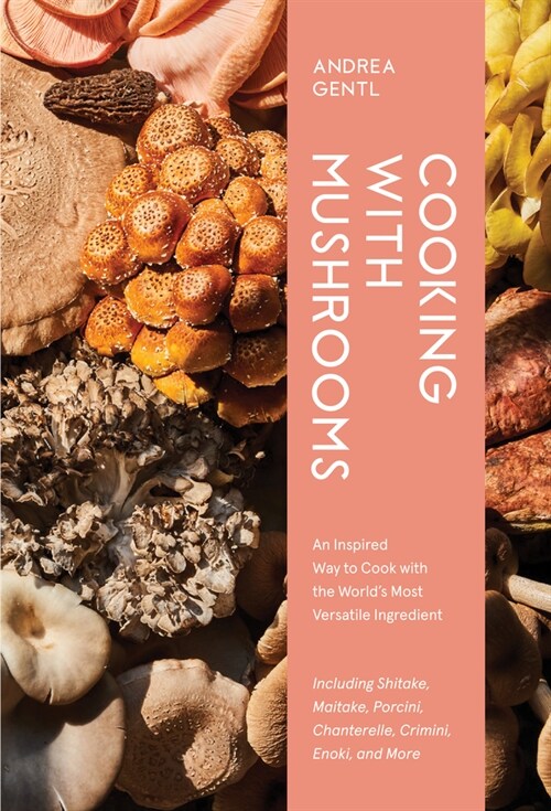 Cooking with Mushrooms: A Fungi Lovers Guide to the Worlds Most Versatile, Flavorful, Health-Boosting Ingredients (Hardcover)