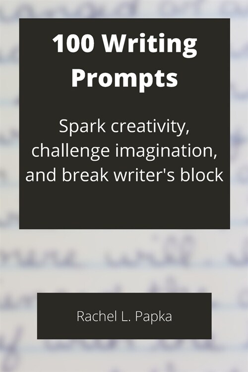 100 Writing Prompts: Spark creativity, challenge imagination, and break writers block (Paperback)