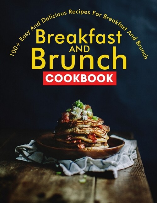 Breakfast and Brunch CookBook: 100+ Easy And Delicious Recipes For Breakfast And Brunch (Paperback)