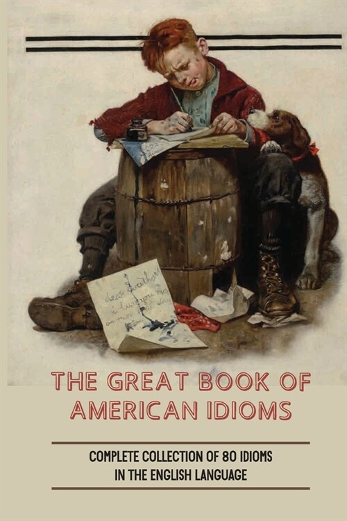 The Great Book Of American Idioms: Complete Collection Of 80 Idioms In The English Language: How To Understand Popular American Idioms (Paperback)