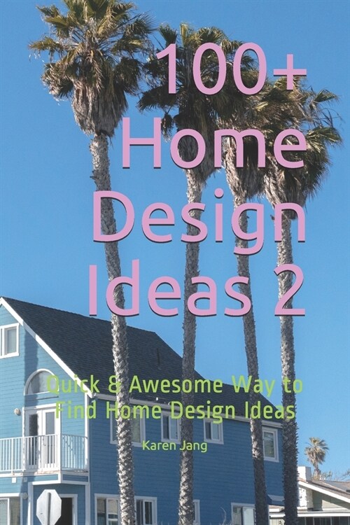 100+ Home Design Ideas 2: Quick & Awesome Way to Find Home Design Ideas (Paperback)