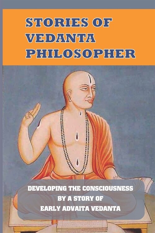 Stories Of Vedanta Philosopher: Developing The Consciousness By A Story Of Early Advaita Vedanta: Improving The Qualities (Paperback)