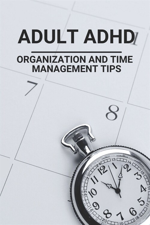 Adult ADHD: Organization And Time-Management Tips: Adhd Tips To Focus (Paperback)