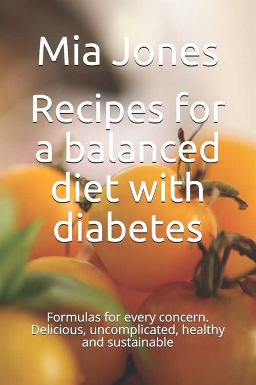 Recipes for a balanced diet with diabetes: Formulas for every concern. Delicious, uncomplicated, healthy and sustainable (Paperback)