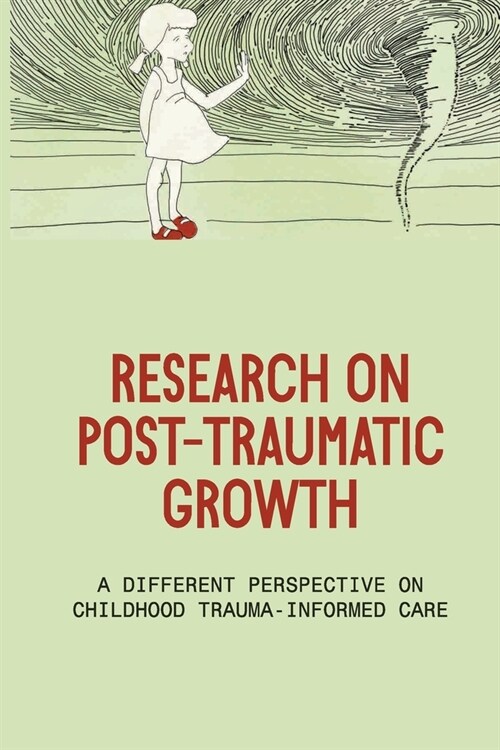 Research On Post-Traumatic Growth: A Different Perspective On Childhood Trauma-Informed Care: Efficient Wounded Healers (Paperback)