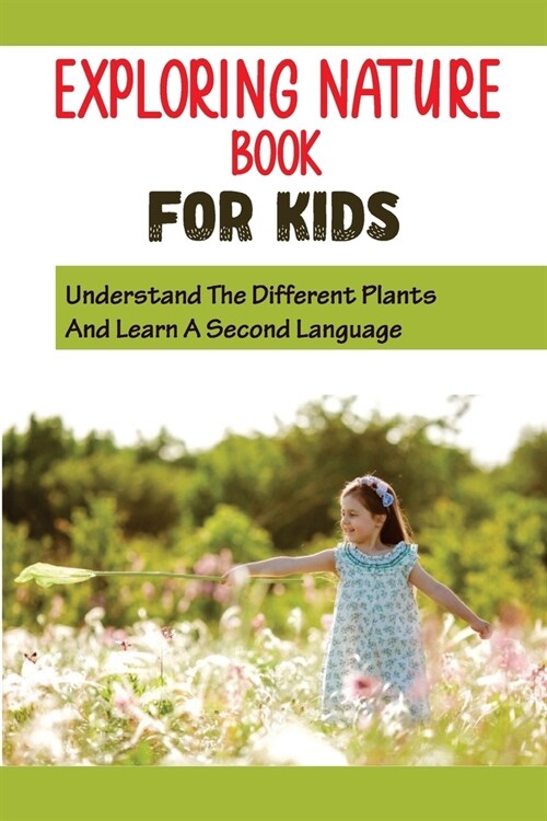 Exploring Nature Book For Kids: Understand The Different Plants And Learn A Second Language: Get Your Kids To Love Flowers (Paperback)