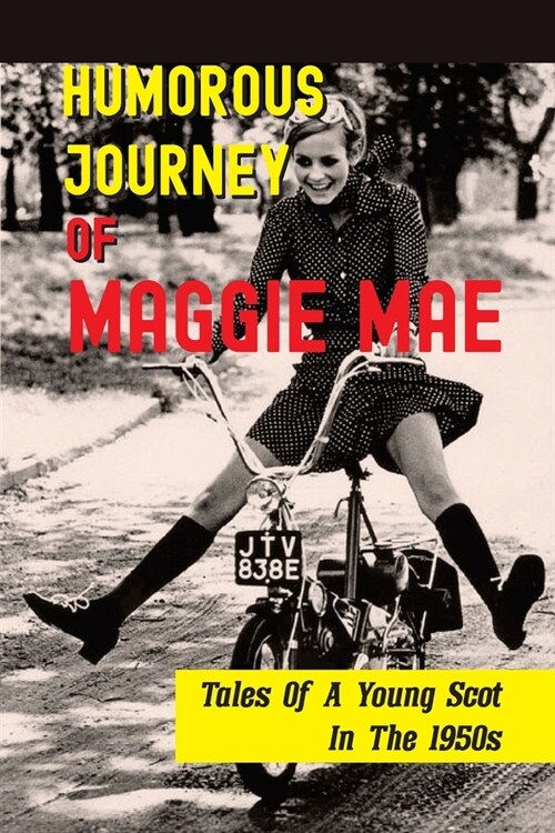 Humorous Journey Of Maggie Mae: Tales Of A Young Scot In The 1950s: Stories About A Young Scot (Paperback)