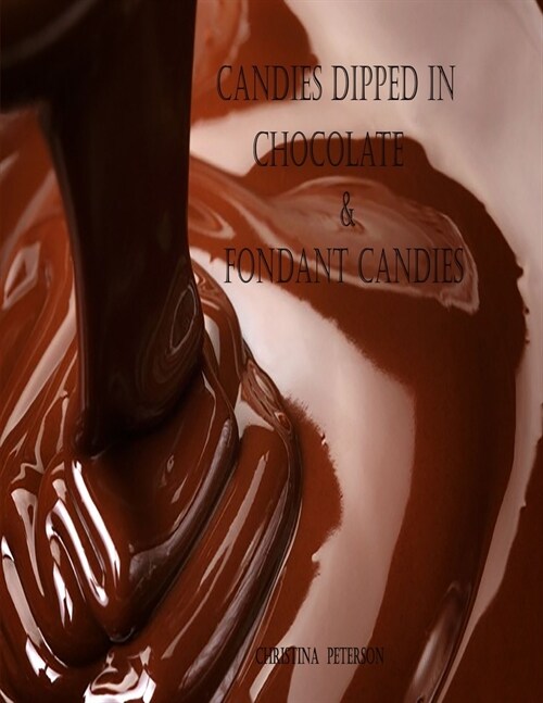 Candies Dipped in Chocolate & Fondant Candies: 25 Different Recipes, 19 Recipes Dipped in Chocolate, 6 Fondant Recipes, Easter Eggs, Cream Candy, and (Paperback)