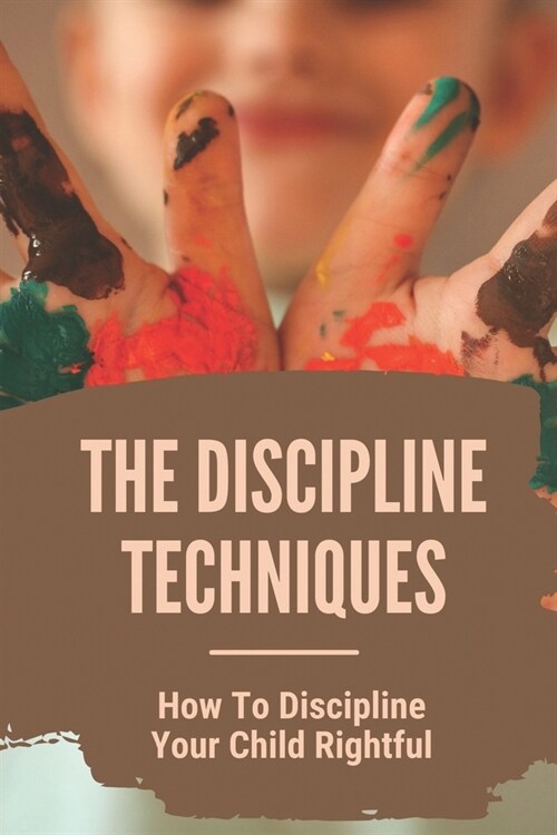 The Discipline Techniques: How To Discipline Your Child Rightful: Challenging Behavior Strategies (Paperback)