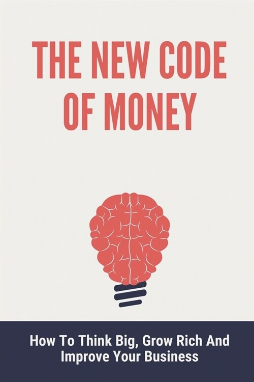 The New Code Of Money: How To Think Big, Grow Rich And Improve Your Business: Maximum Abundance (Paperback)