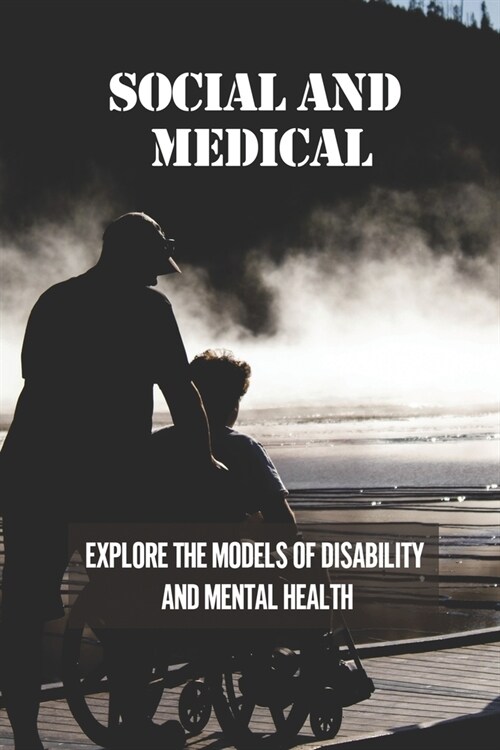 Social And Medical: Explore The Models Of Disability And Mental Health: Disability Means A Lack Of Ability (Paperback)