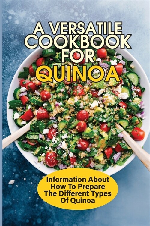 A Versatile Cookbook For Quinoa: Information About How To Prepare The Different Types Of Quinoa: Quinoa Recipes For Breakfast (Paperback)