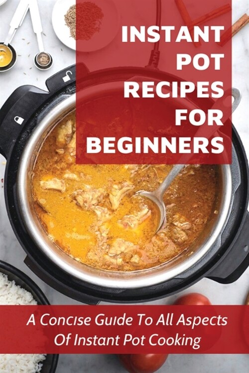 Instant Pot Recipes For Beginners: A Сonсіse Guіde To All Asрeсts Of Instant Pot Cooking: Modern Recipes For Your (Paperback)