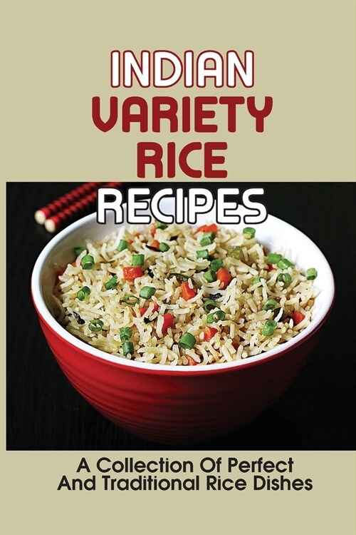 Indian Variety Rice Recipes: A Collection Of Perfect And Traditional Rice Dishes: Variety Of Dishes (Paperback)