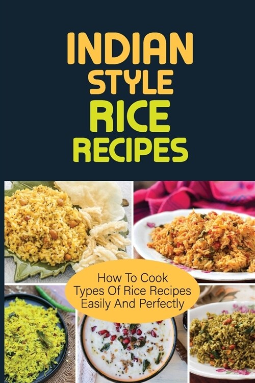 Indian Style Rice Recipes: How To Cook types of rice recipes Easily And Perfectly: Indian Style Recipes (Paperback)