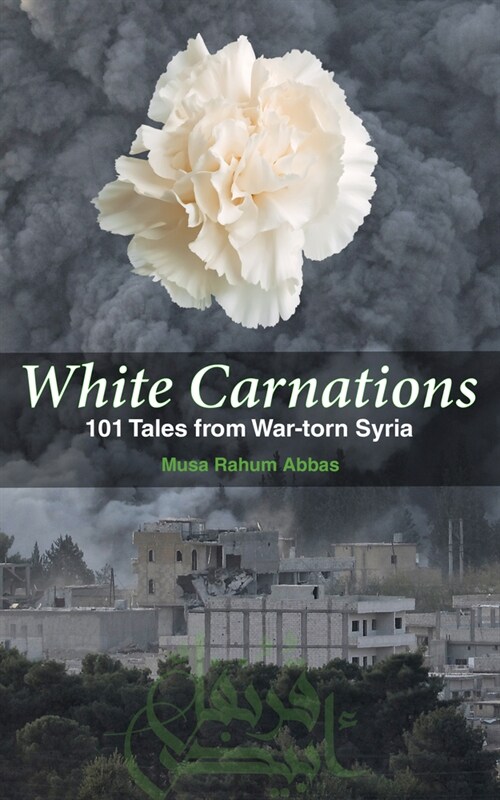 White Carnations: 101 Tales from War-torn Syria (Paperback)