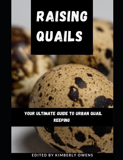 Raising Quails: Your Ultimate Guide to Urban Quail Keeping and Other Game Birds (Paperback)