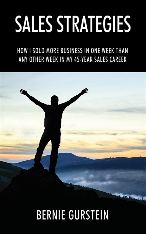 Sales Strategies: How I Sold More Business in One Week Than Any Other Week in My 45-Year Sales Career (Paperback)