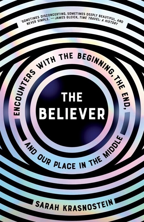 The Believer: Encounters with the Beginning, the End, and Our Place in the Middle (Hardcover)