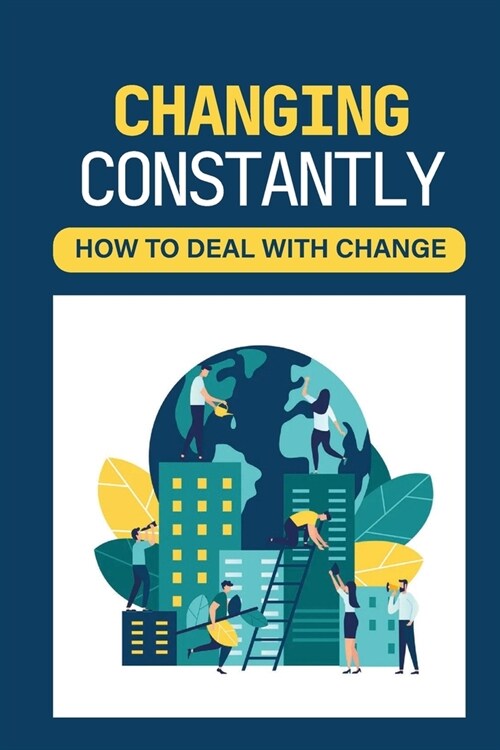 Changing Constantly: How To Deal With Change: Ways To Cope With Change (Paperback)
