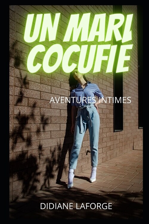 Un Mari Cocufie: Aventures intimes, histoires de sexe, liaisons entre adulte, liaison amoureuse, amour, plaisir, romance et fantasme, r (Paperback)