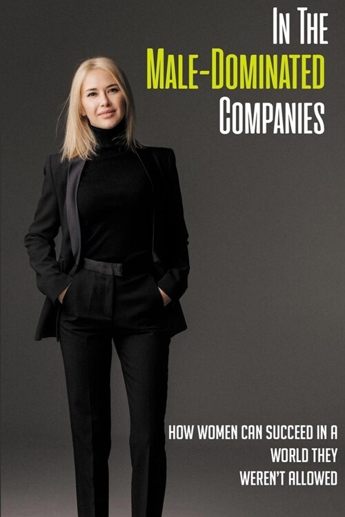 In The Male-Dominated Companies: How Women Can Succeed In A World They Werent Allowed: Business Ethics Kindle Store (Paperback)