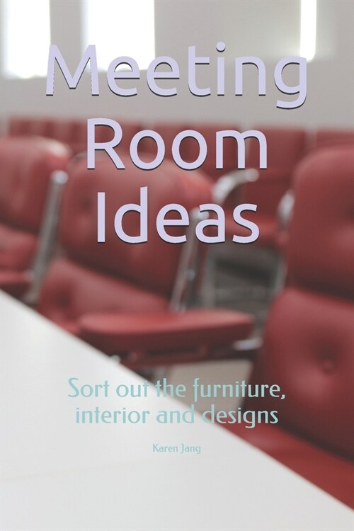 Meeting Room Ideas: Sort out the furniture, interior and designs (Paperback)