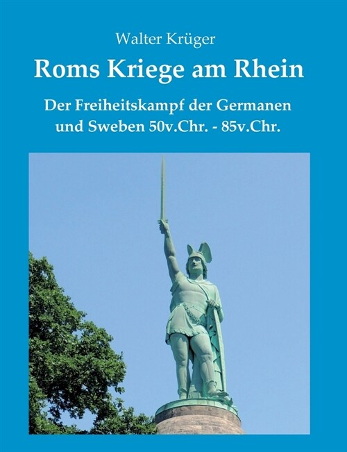 Roms Kriege am Rhein: Der Freiheitskampf der Germanen und Sweben 50v.Chr.-85n.Chr. (Paperback)