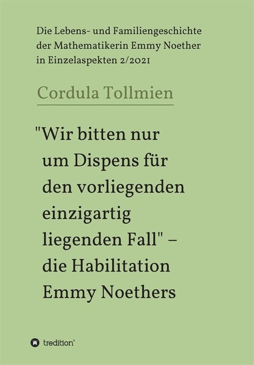 Wir bitten nur um Dispens f? den vorliegenden einzigartig liegenden Fall - die Habilitation Emmy Noethers: Die Lebens- und Familiengeschichte der M (Paperback)