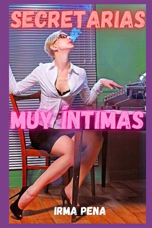 Secretarias muy ?timas: confesiones ?timas, relatos er?icos, sexo para adultos, amor, citas, pasi?, sensualidad (Paperback)